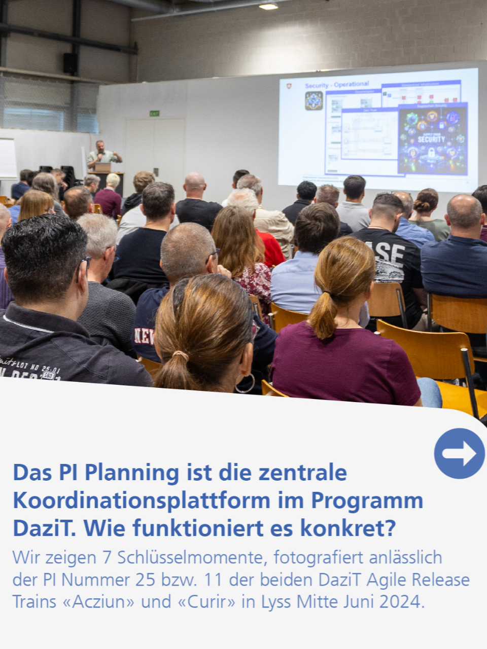 Das PI Planning ist die zentrale Koordinationsplattform im Programm DaziT. Wie funktioniert es konkret? Wir zeigen 7 Schlüsselmomente, fotografiert anlässlich der PI Nummer 25 bzw. 11 der beiden DaziT Agile Release Trains «Acziun» und «Curir» in Lyss Mitte Juni 2024.