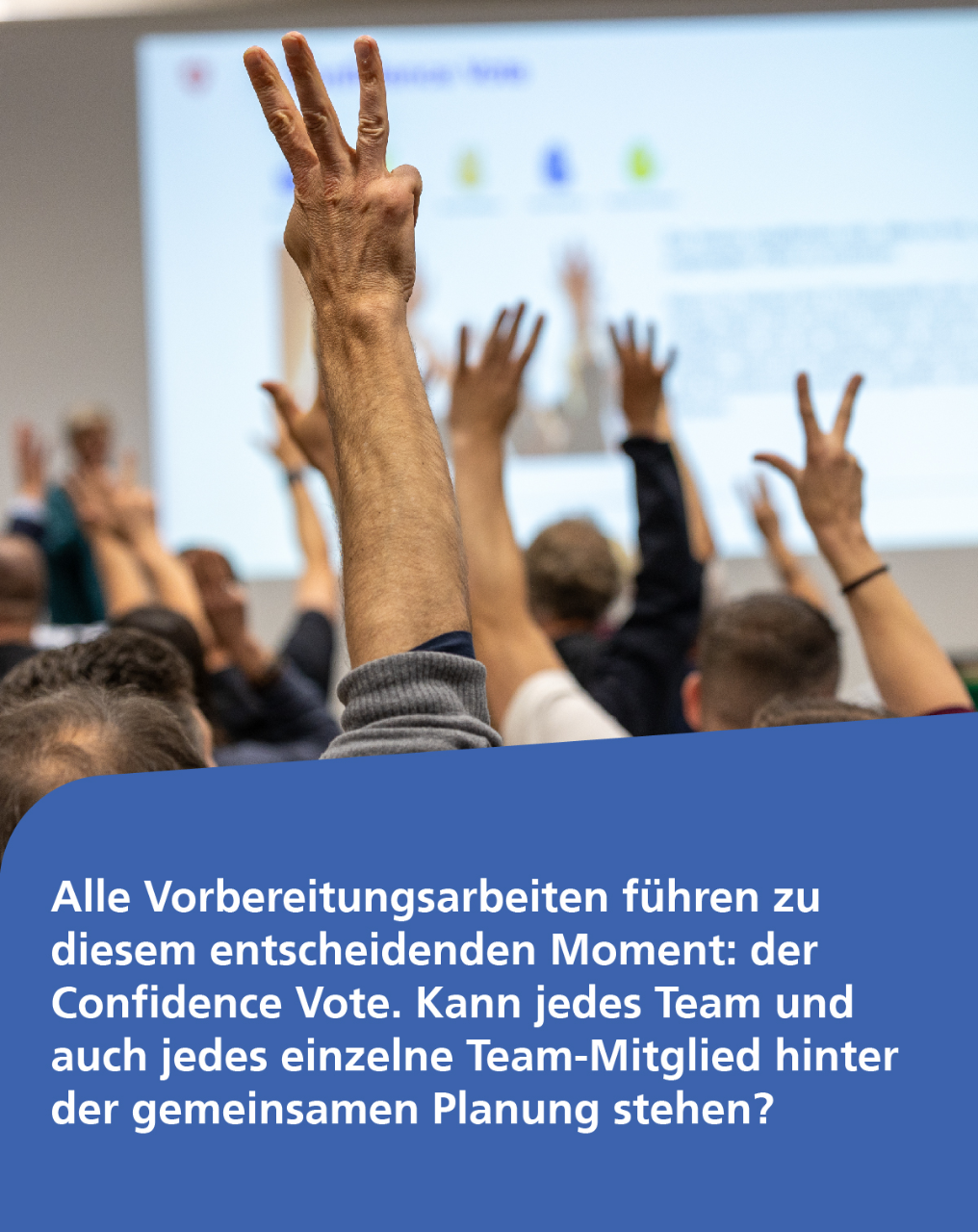Alle Vorbereitungsarbeiten führen zu diesem entscheidenden Moment: der Confidence Vote. Kann jedes Team und auch jedes einzelne Team-Mitglied hinter der gemeinsamen Planung stehen?