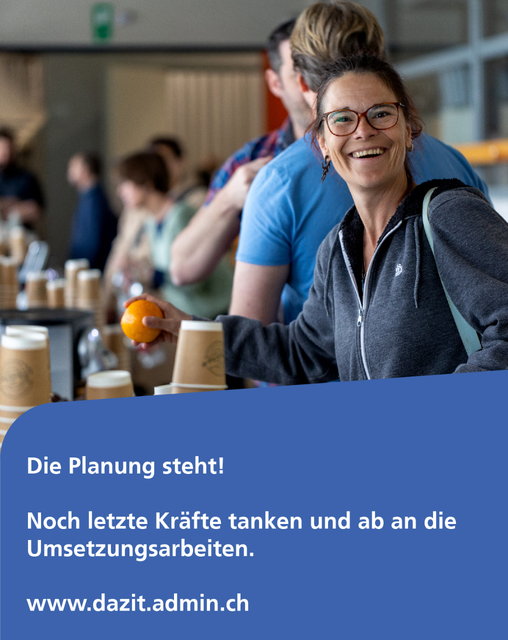 Die Planung steht!Noch letzte Kräfte tanken und ab an die Umsetzungsarbeiten. www.dazit.admin.ch