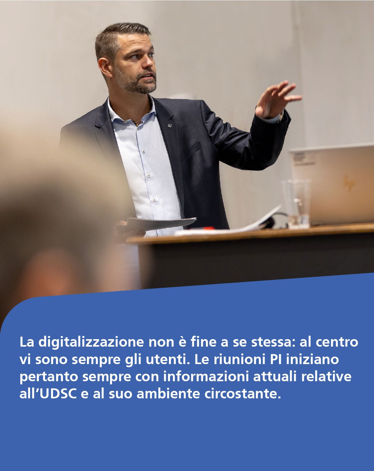 La digitalizzazione non è fine a se stessa: al centro vi sono sempre gli utenti. Le riunioni PI iniziano pertanto sempre con informazioni attuali relative all’UDSC e al suo ambiente circostante.