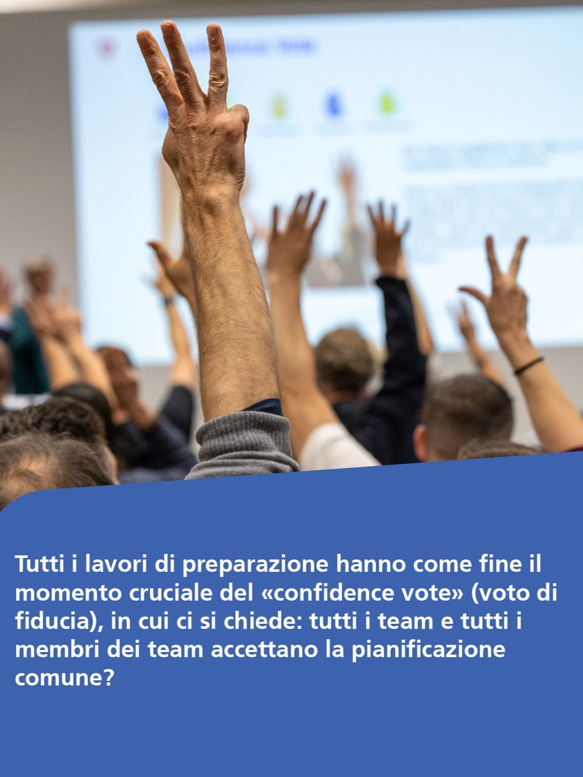 Tutti i lavori di preparazione hanno come fine il momento cruciale del «confidence vote» (voto di fiducia), in cui ci si chiede: tutti i team e tutti i membri dei team accettano la pianificazione comune?