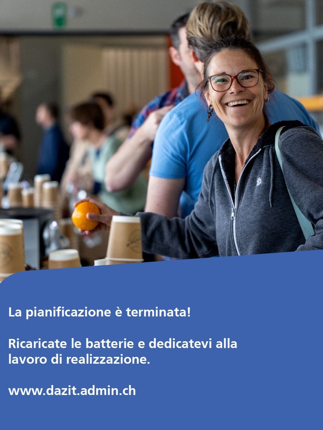La pianificazione è terminata!Ricaricate le batterie e dedicatevi alla lavoro di realizzazione. www.dazit.admin.ch