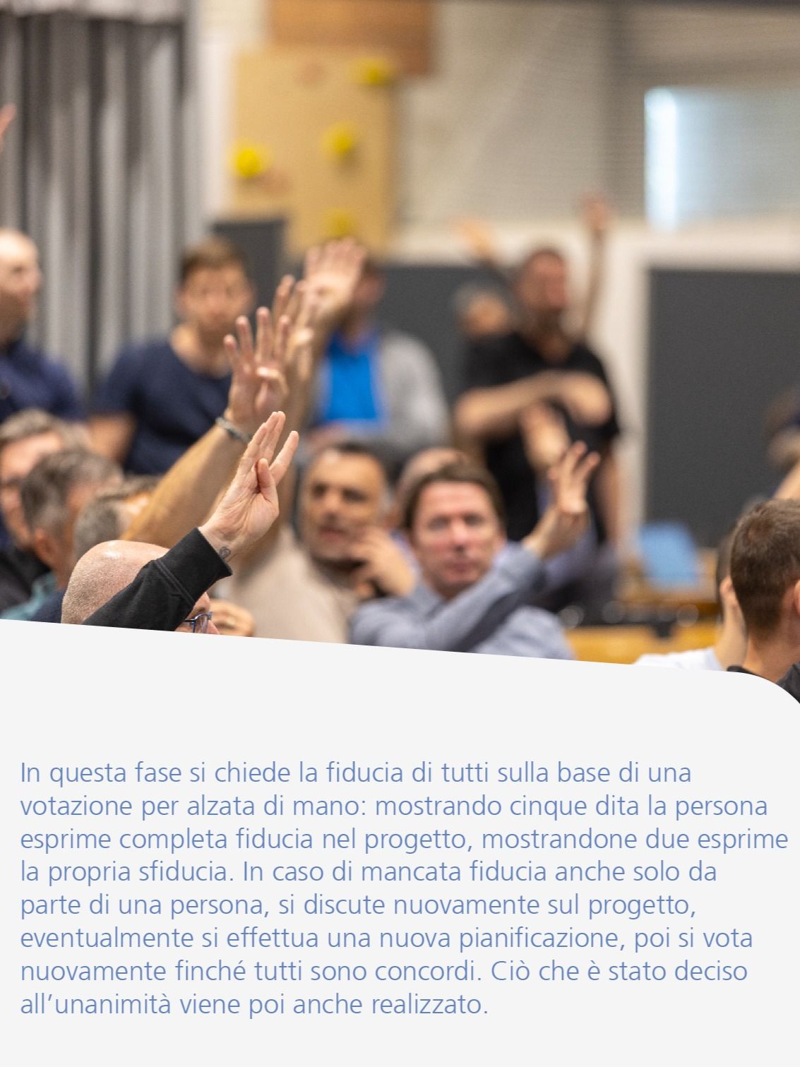 In questa fase si chiede la fiducia di tutti sulla base di una votazione per alzata di mano: mostrando cinque dita la persona esprime completa fiducia nel progetto, mostrandone due esprime la propria sfiducia. In caso di mancata fiducia anche solo da parte di una persona, si discute nuovamente sul progetto, eventualmente si effettua una nuova pianificazione, poi si vota nuovamente finché tutti sono concordi. Ciò che è stato deciso all’unanimità viene poi anche realizzato.